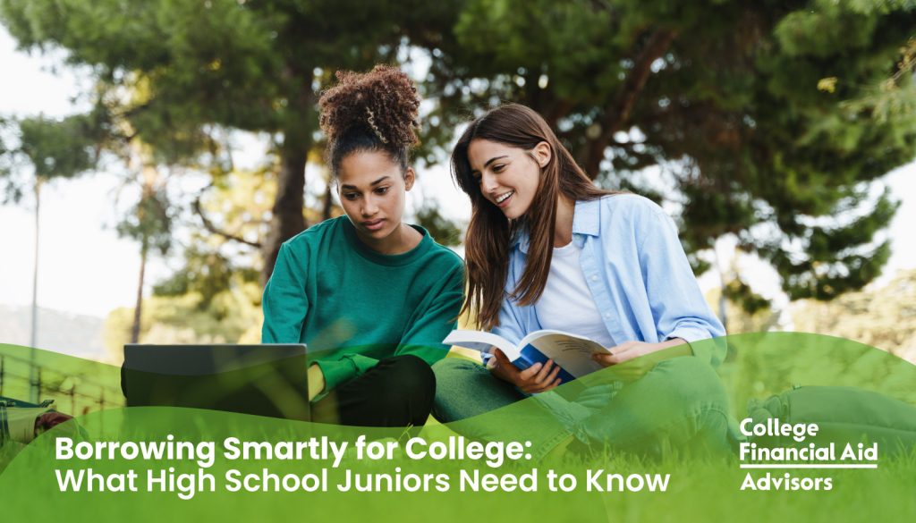 Borrowing Smartly for College: What High School Juniors Need to Know - College Financial Aid Advisors